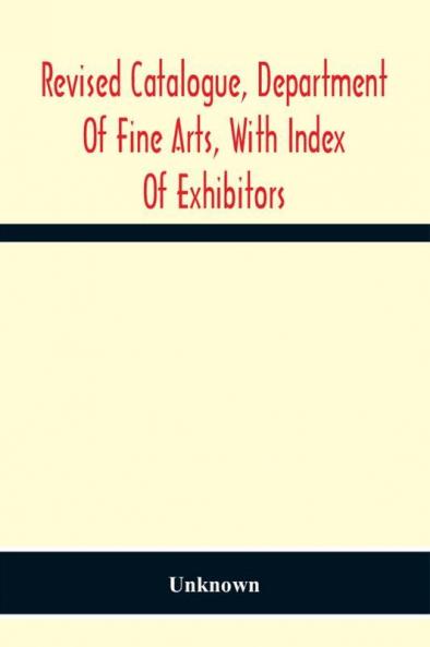 Revised Catalogue Department Of Fine Arts With Index Of Exhibitors