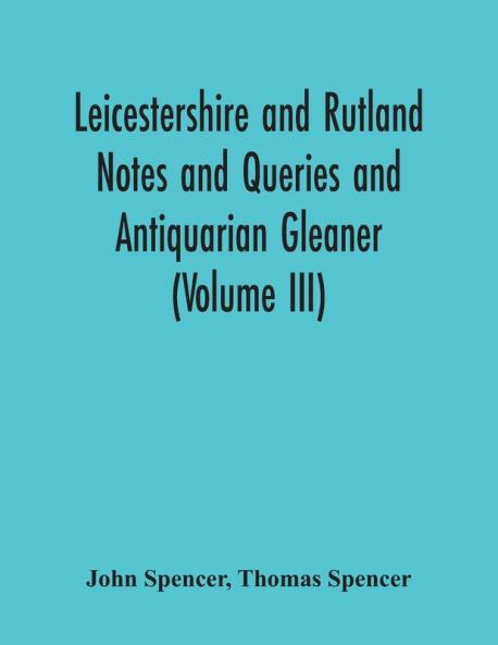 Leicestershire And Rutland Notes And Queries And Antiquarian Gleaner (Volume Iii)