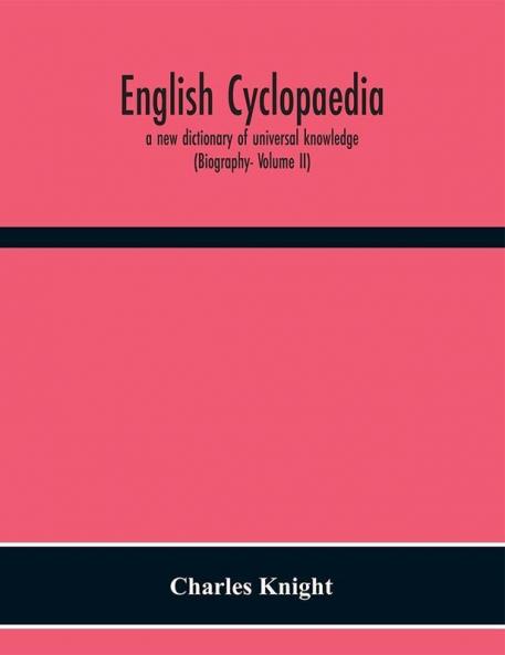 English cyclopaedia a new dictionary of universal knowledge (Biography- Volume II)