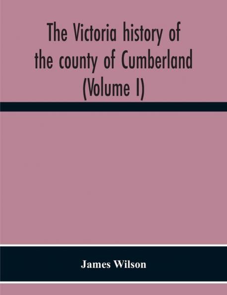 The Victoria History Of The County Of Cumberland (Volume I)