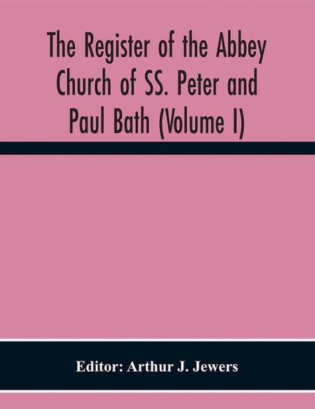 The Register of the Abbey Church of SS. Peter and Paul Bath (Volume I)