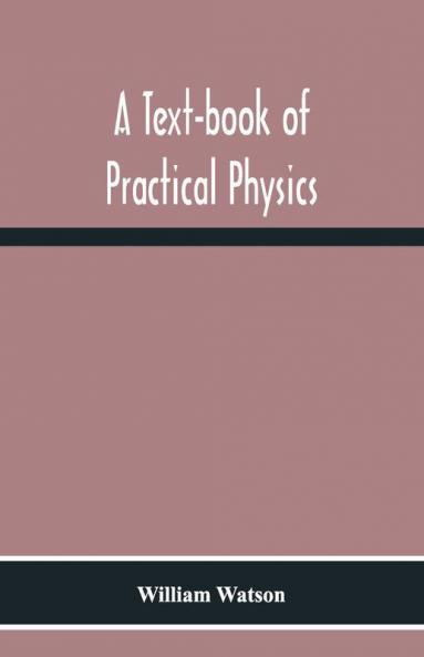 A Text-Book Of Practical Physics