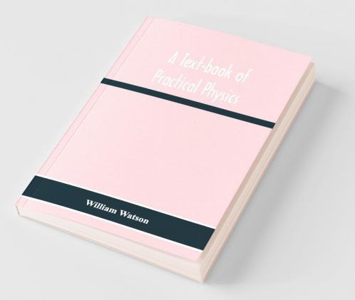 A Text-Book Of Practical Physics