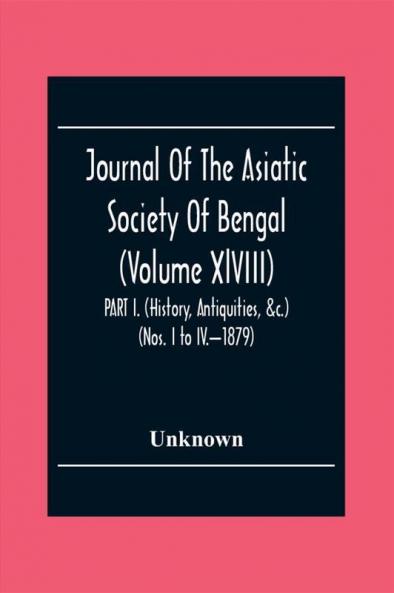 Journal Of The Asiatic Society Of Bengal (Volume Xlviii) Part I. (History Antiquities &C.) (Nos. I To Iv.-1879)