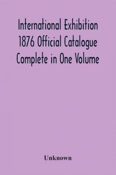 International Exhibition 1876 Official Catalogue Complete In One Volume