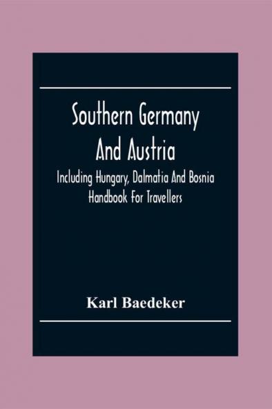 Southern Germany And Austria Including Hungary Dalmatia And Bosnia. Handbook For Travellers