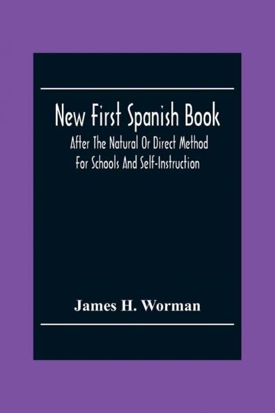 New First Spanish Book After The Natural Or Direct Method For Schools And Self-Instruction