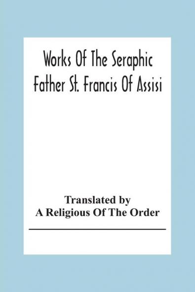 Works Of The Seraphic Father St. Francis Of Assisi