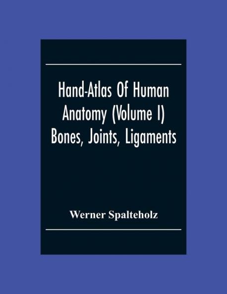 Hand-Atlas Of Human Anatomy (Volume I) Bones Joints Ligaments