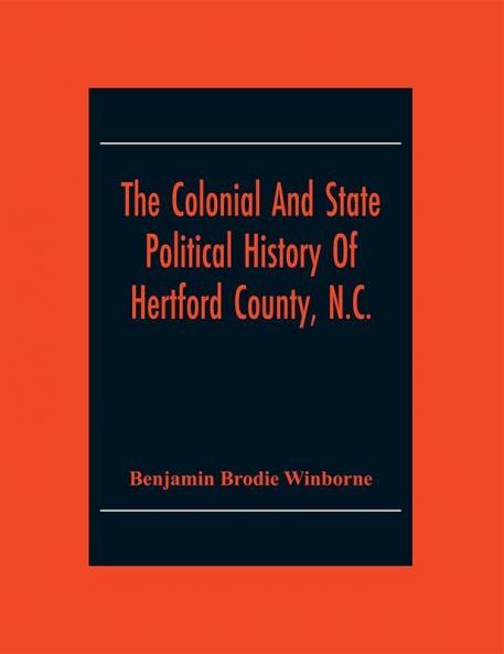 The Colonial And State Political History Of Hertford County N.C.