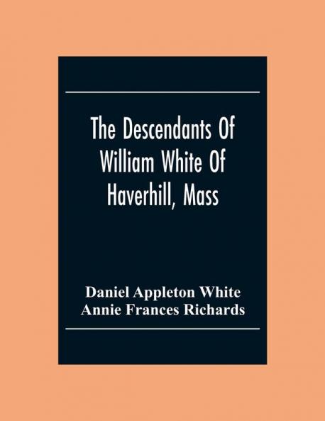 The Descendants Of William White Of Haverhill Mass; Genealogical Notices; Additional Genealogical And Biographical Notices