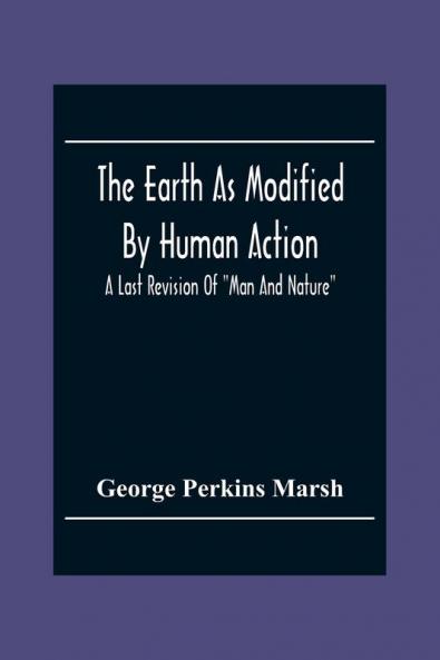 The Earth As Modified By Human Action