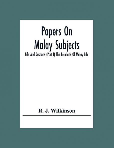 Papers On Malay Subjects; Life And Customs (Part I) The Incidents Of Malay Life