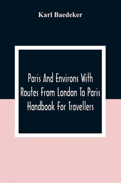 Paris And Environs With Routes From London To Paris; Handbook For Travellers