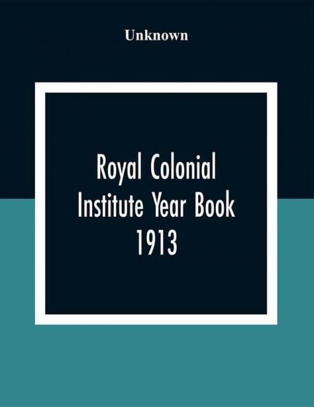 Royal Colonial Institute Year Book 1913