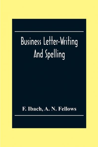 Business Letter-Writing And Spelling; For The School Office And Home