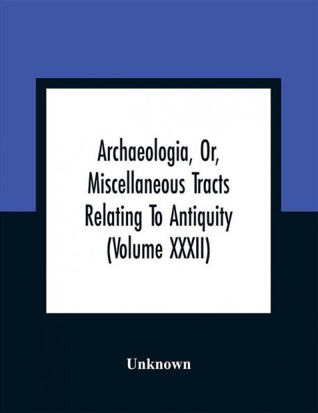 Archaeologia Or Miscellaneous Tracts Relating To Antiquity (Volume Xxxii)