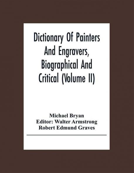 Dictionary Of Painters And Engravers Biographical And Critical (Volume Ii)