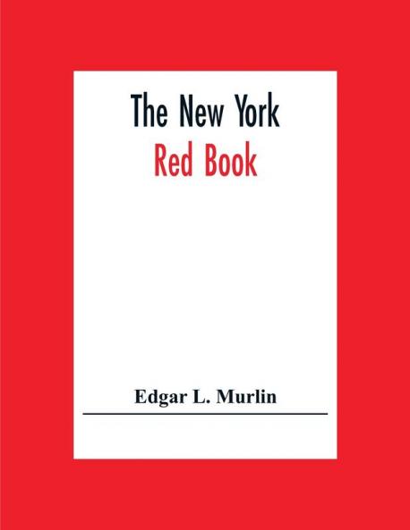 The New York Red Book; Containing The Portraits And Biographies Of Its Governors State Officers And Members Of The Legislature With The Portraits Of Congressmen Judges And Mayors The New Constitution Of The State Election And Population Statistics. A