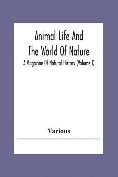 Animal Life And The World Of Nature; A Magazine Of Natural History (Volume I)