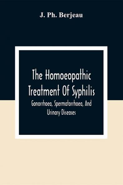 The Homoeopathic Treatment Of Syphilis Gonorrhoea Spermatorrhoea And Urinary Diseases