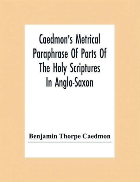 Caedmon'S Metrical Paraphrase Of Parts Of The Holy Scriptures In Anglo-Saxon
