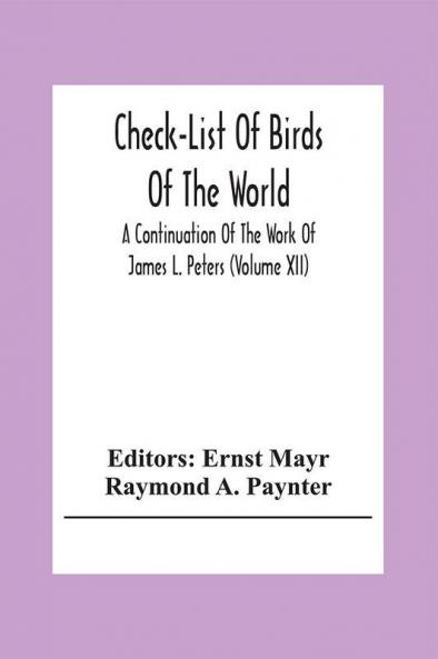 Check-List Of Birds Of The World; A Continuation Of The Work Of James L. Peters (Volume Xii)