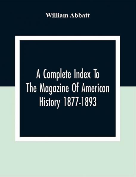 A Complete Index To The Magazine Of American History 1877-1893