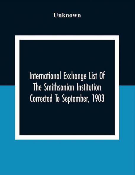 International Exchange List Of The Smithsonian Institution Corrected To September 1903