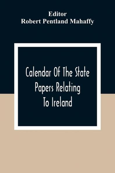 Calendar Of The State Papers Relating To Ireland Of The Reigns Of Henry Viii Edward Vi. Mary And Elizabeth