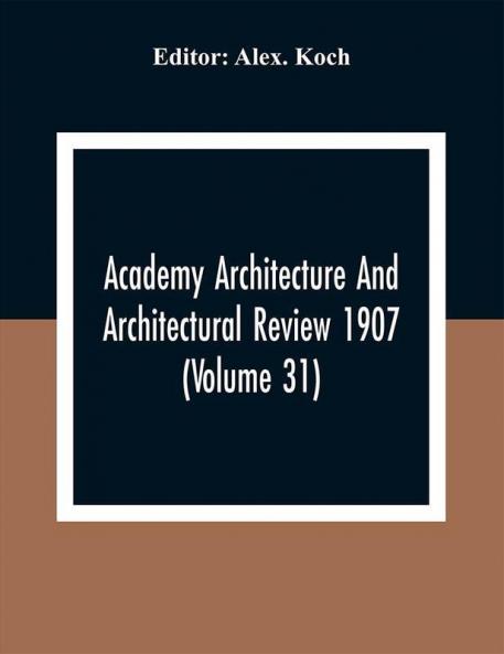 Academy Architecture And Architectural Review 1907 (Volume 31)