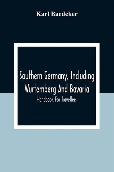 Southern Germany Including Wurtemberg And Bavaria; Handbook For Travellers