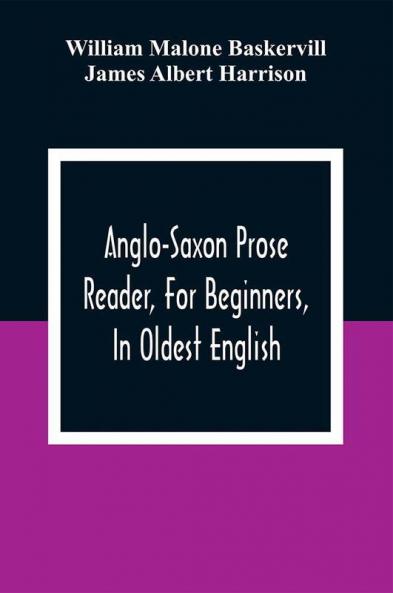 Anglo-Saxon Prose Reader For Beginners In Oldest English; Prepared With Grammar Notes And Vocabulary