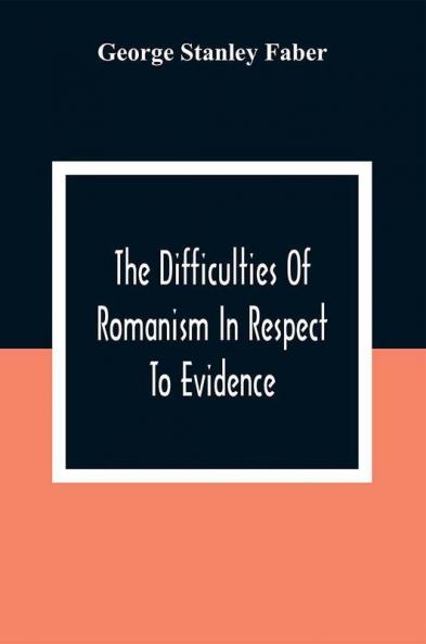 The Difficulties Of Romanism In Respect To Evidence