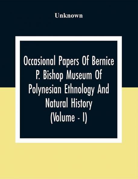 Occasional Papers Of Bernice Pauahi Bishop Museum Of Polynesian Ethnology And Natural History (Volume - I)
