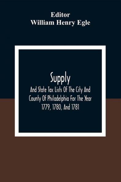 Supply And State Tax Lists Of The City And County Of Philadelphia For The Year 1779 1780 And 1781