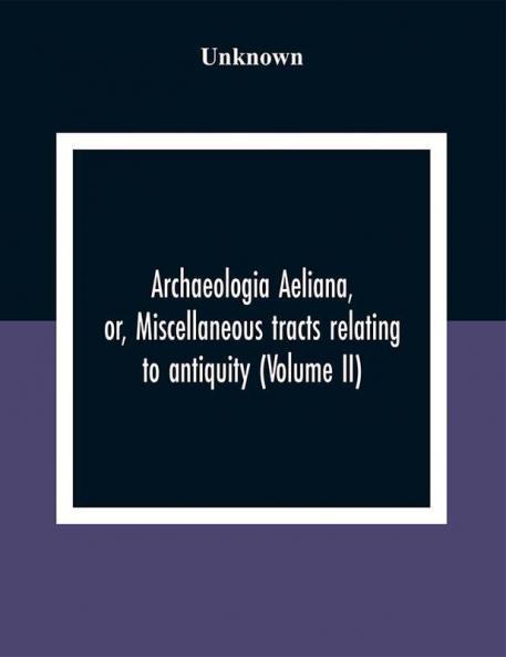 Archaeologia Aeliana Or Miscellaneous Tracts Relating To Antiquity (Volume Ii)