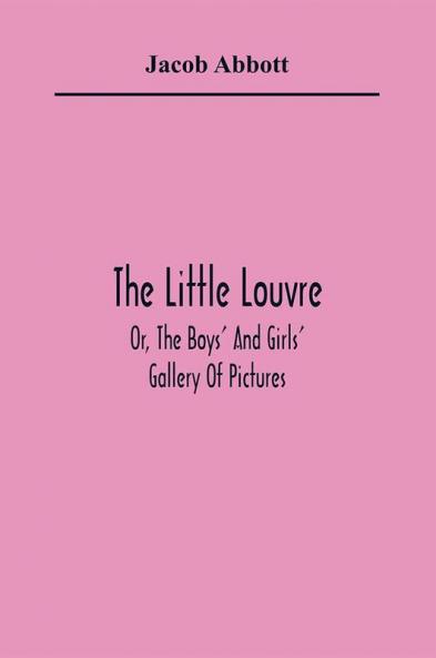 The Little Louvre; Or The Boys' And Girls' Gallery Of Pictures