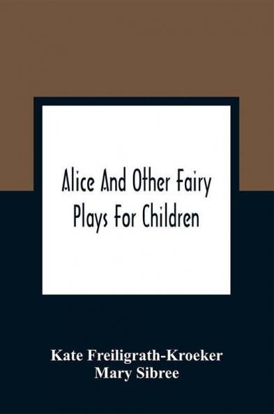 Alice And Other Fairy Plays For Children; With Eight Original Plates And Pour Picture-Initials