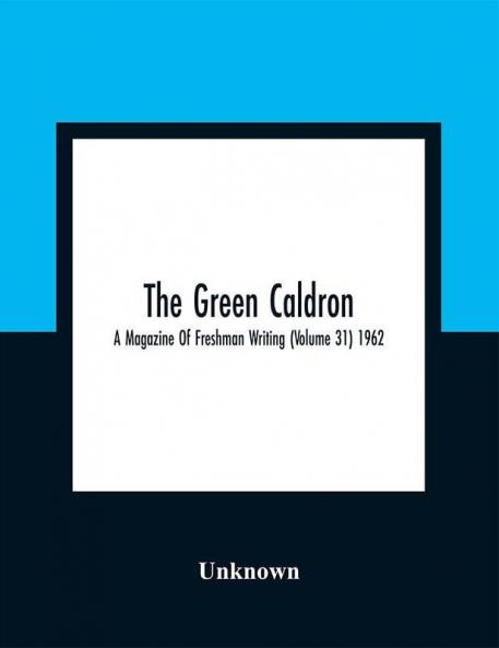 The Green Caldron; A Magazine Of Freshman Writing (Volume 31) 1962