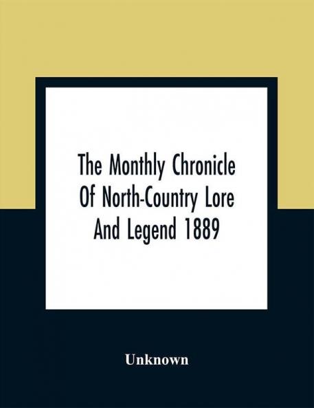 The Monthly Chronicle Of North-Country Lore And Legend 1889