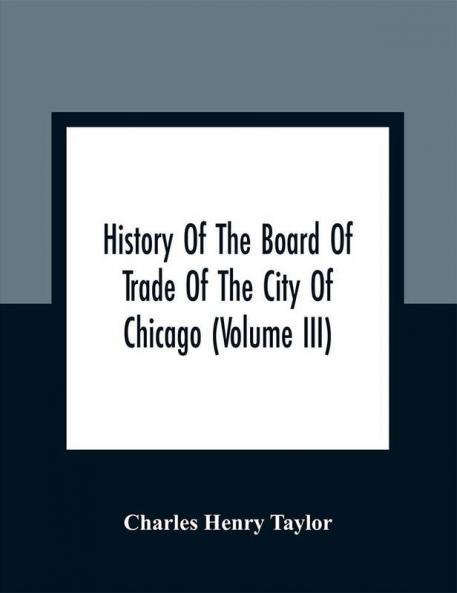 History Of The Board Of Trade Of The City Of Chicago (Volume III)