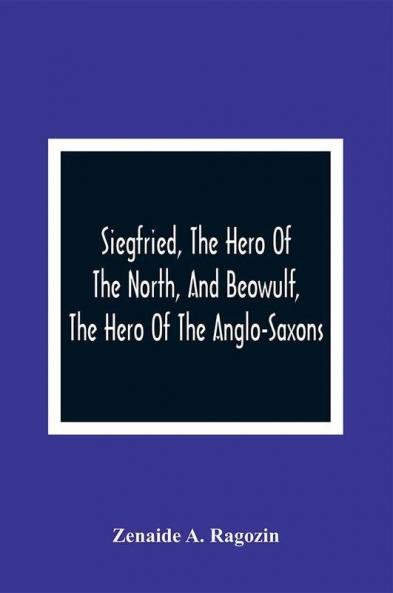 Siegfried The Hero Of The North And Beowulf The Hero Of The Anglo-Saxons