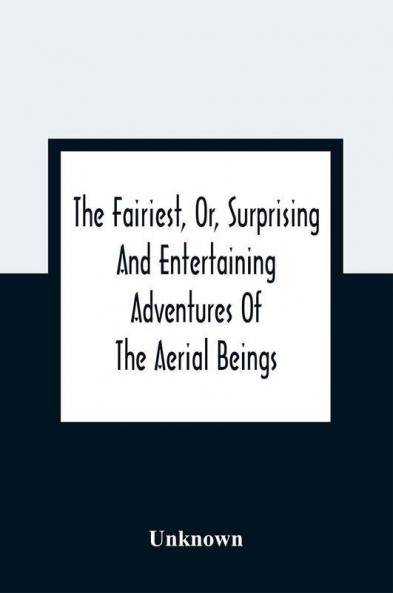 The Fairiest Or Surprising And Entertaining Adventures Of The Aerial Beings