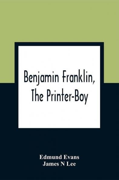 Benjamin Franklin The Printer-Boy