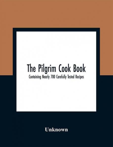 The Pilgrim Cook Book : Containing Nearly 700 Carefully Tested Recipes