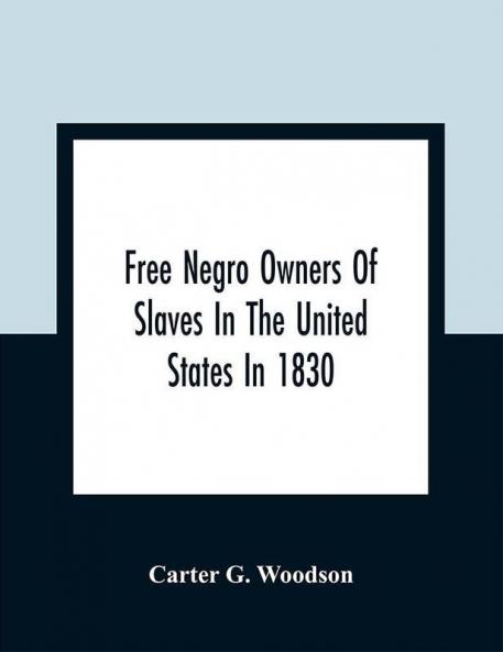 Free Negro Owners Of Slaves In The United States In 1830 Together With Absentee Ownership Of Slaves In The United States In 1830
