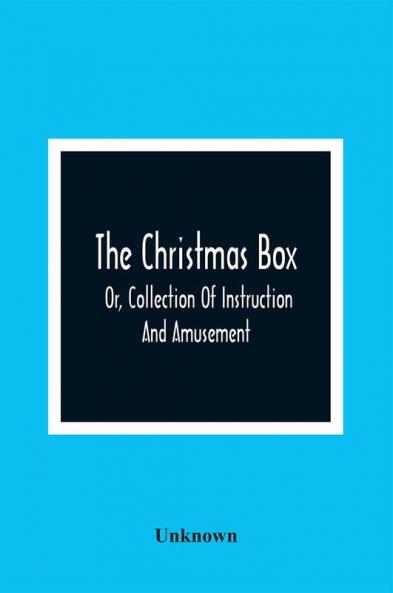 The Christmas Box; Or Collection Of Instruction And Amusement