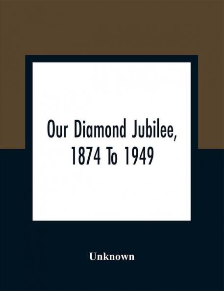 Our Diamond Jubilee 1874 To 1949