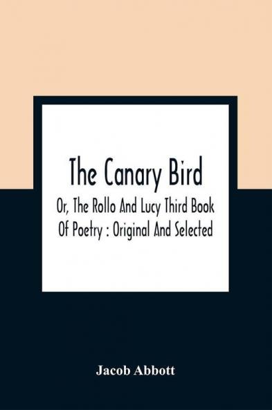 The Canary Bird Or The Rollo And Lucy Third Book Of Poetry
